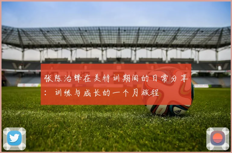 张陈治锋在美特训期间的日常分享：训练与成长的一个月旅程