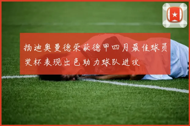 扬迪奥曼德荣获德甲四月最佳球员奖杯表现出色助力球队进攻